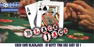 Cách Chơi BlackJack - Bí Quyết Tính Xác Suất Số 1