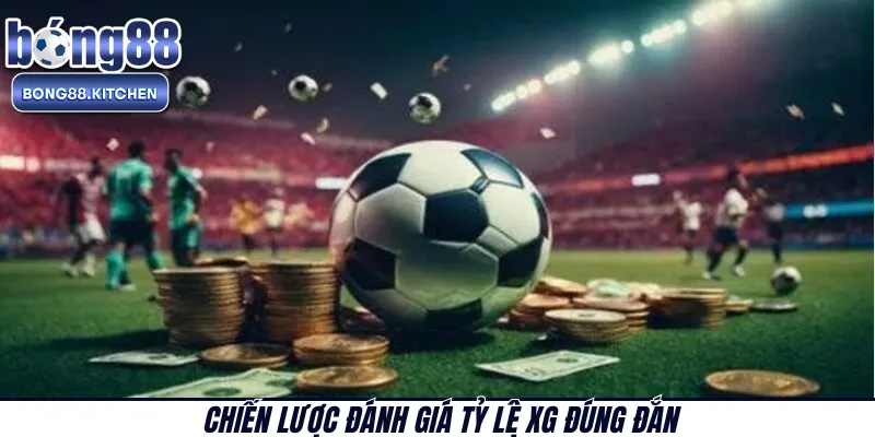 Chiến lược đánh giá tỷ lệ xG đúng đắn 