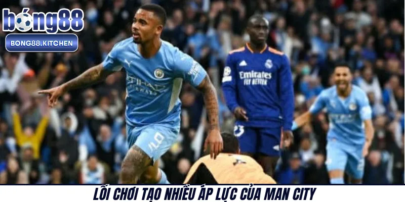 Lối chơi tạo nhiều áp lực của Man City 