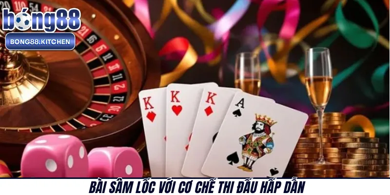 Bài Sâm Lốc với cơ chế thi đấu hấp dẫn 