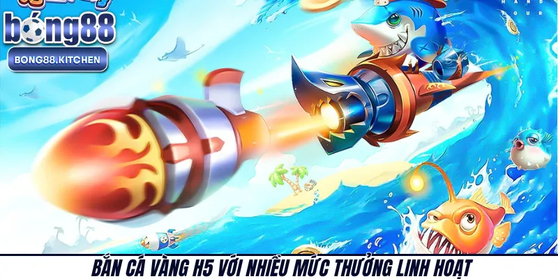 Bắn cá vàng H5 với nhiều mức thưởng linh hoạt 