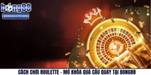 Cách Chơi Roulette – Mở Khóa Quả Cầu Quay Tại BONG88