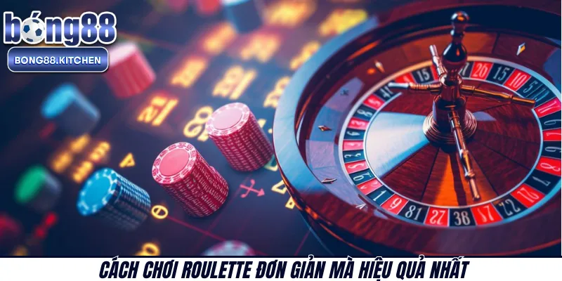 Cách chơi Roulette đơn giản mà hiệu quả nhất 