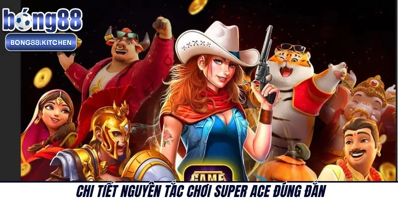 Chi tiết nguyên tắc chơi Super Ace đúng đắn 