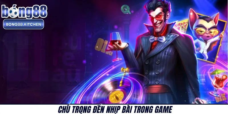 Chú trọng đến nhịp bài trong game 