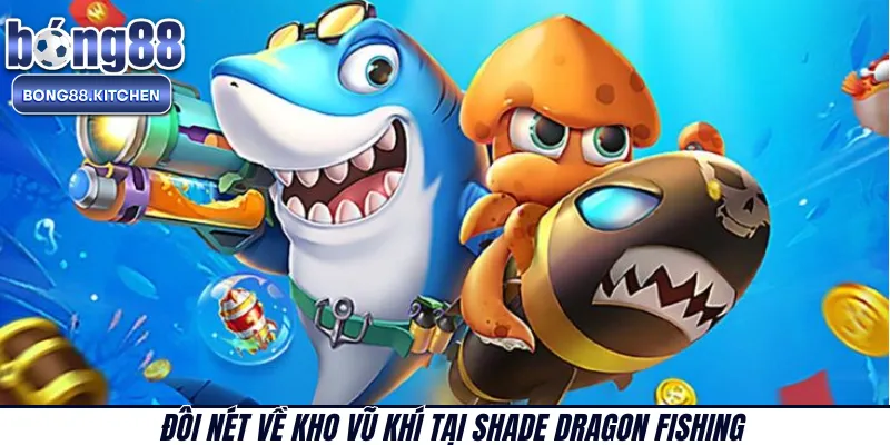 Đôi nét về kho vũ khí tại Shade Dragon Fishing