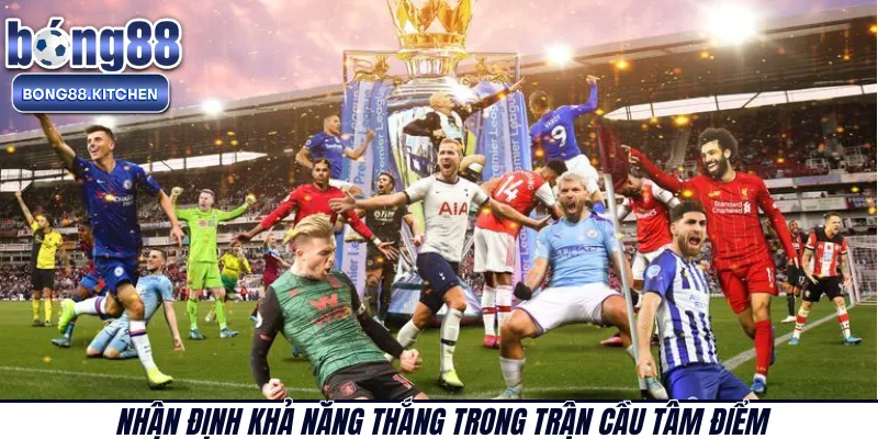 Nhận định khả năng thắng trong trận cầu tâm điểm 