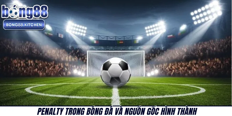 Penalty trong bóng đá và nguồn gốc hình thành 