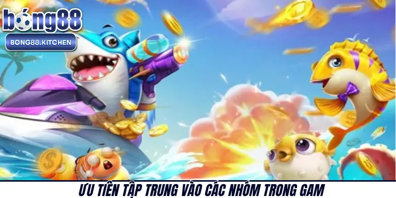 Ưu tiên tập trung vào các nhóm trong game 