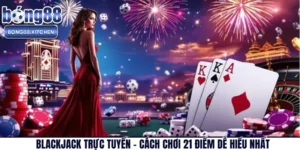Blackjack Trực Tuyến – Cách Chơi 21 Điểm Dễ Hiểu Nhất