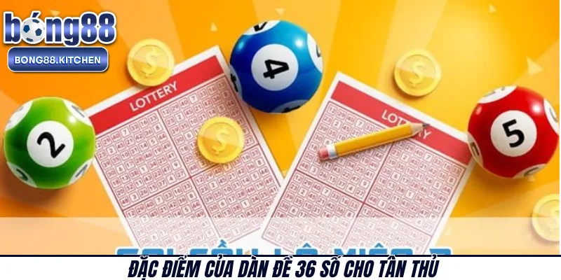 Đặc điểm của dàn đề 36 số cho tân thủ 