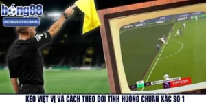 Kèo Việt Vị Và Cách Theo Dõi Tình Huống Chuẩn Xác Số 1