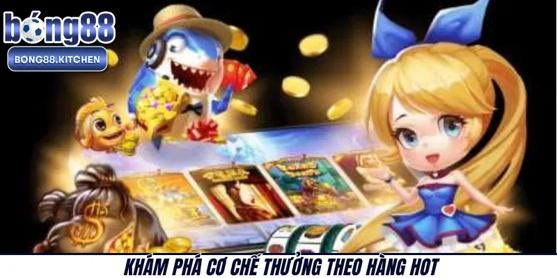 Khám phá cơ chế thưởng theo hàng hot 