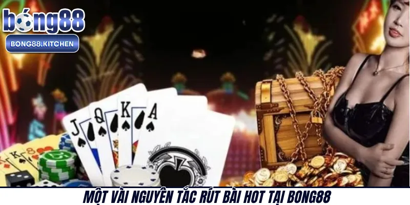 Một vài nguyên tắc rút bài hot tại BONG88 