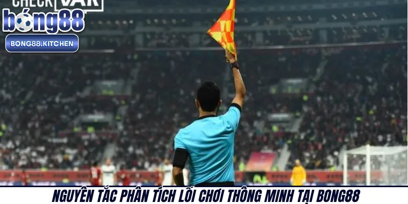 Nguyên tắc phân tích lối chơi thông minh tại BONG88 