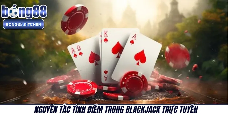 Nguyên tắc tính điểm trong Blackjack trực tuyến