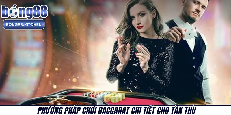 Phương pháp chơi Baccarat chi tiết cho tân thủ 