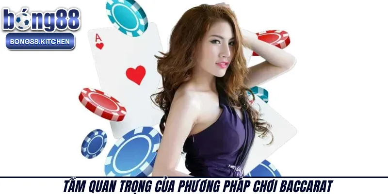 Tầm quan trọng của phương pháp chơi Baccarat