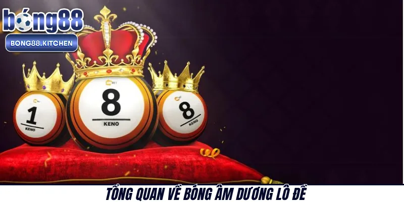 Tổng quan về bóng âm dương lô đề