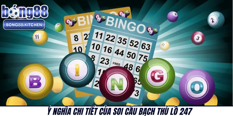  Ý nghĩa chi tiết của soi cầu bạch thủ lô 247